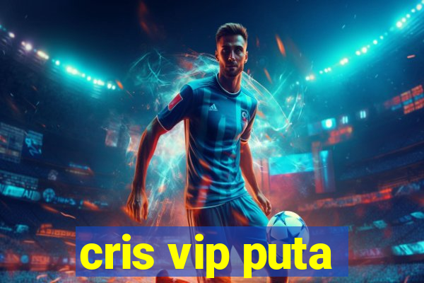 cris vip puta